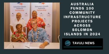 AUSTRALIA FUNDS 100 COMMUNITY INFRASTRUCTURE PROJECTS ACROSS SOLOMON ISLANDS IN 2024