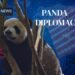 PANDA DIPLOMACY: WHAT CHINA’S GIANT PANDAS TEACH US ABOUT DIPLOMACY